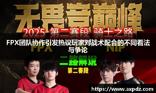 FPX团队协作引发热议玩家对战术配合的不同看法与争论